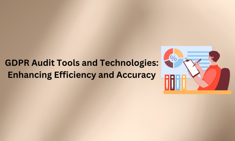GDPR Audit Tools and Technologies: Enhancing Efficiency and Accuracy 