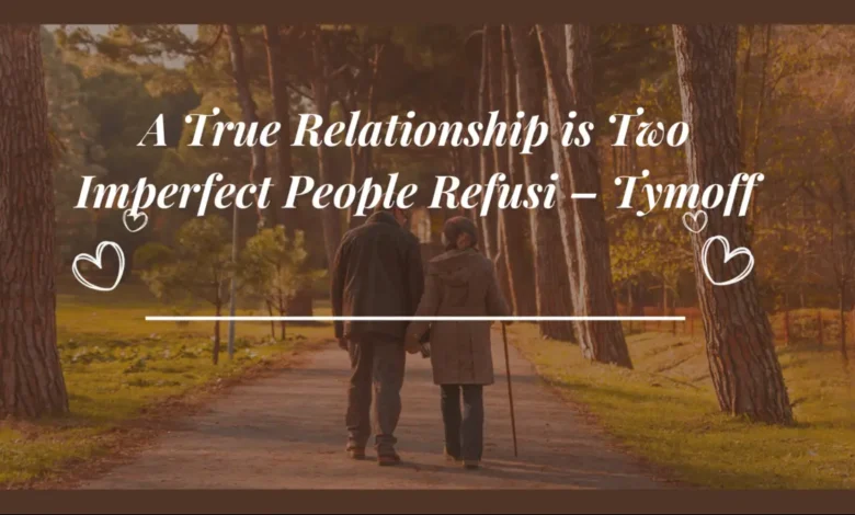 a true relationship is two imperfect people refusi - tymoff
